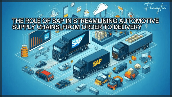 The Role of SAP in Streamlining Automotive Supply Chains: From Order to Delivery