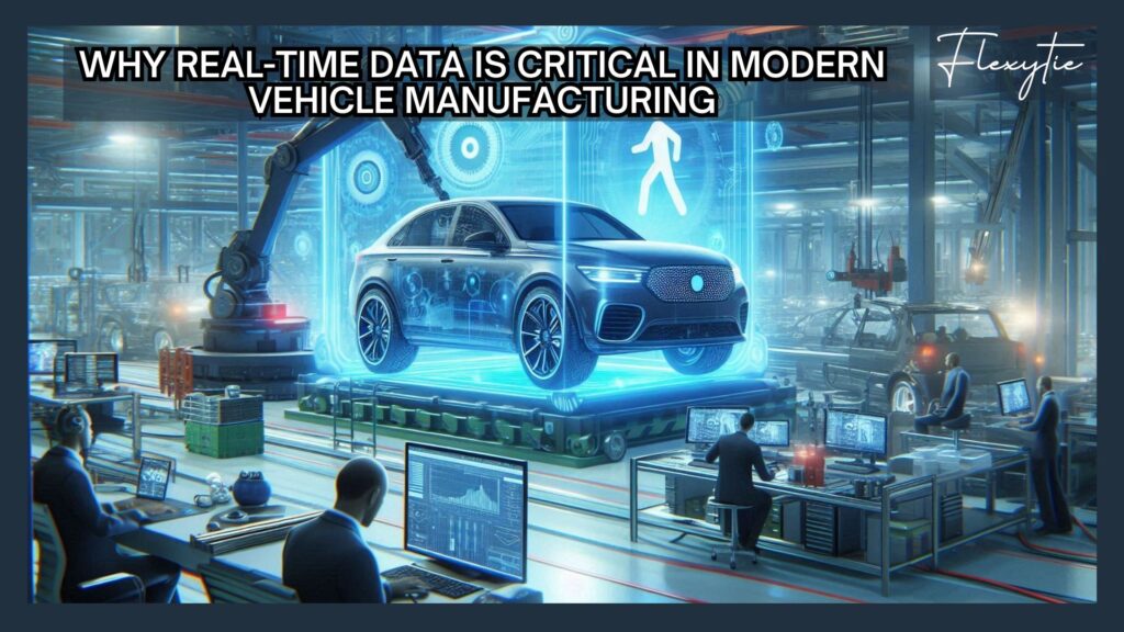 Why Real-Time Data is Critical in Modern Vehicle Manufacturing